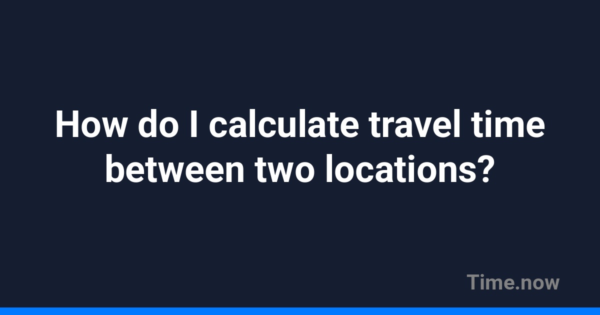 How do I calculate travel time between two locations? | FAQ | Sunrise.am