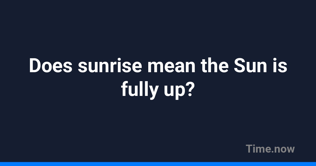 Sun Rise Only Sun Does sunrise mean the Sun is fully up? | FAQ | Sunrise.am